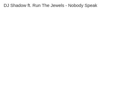 DJ Shadow ft. Run The Jewels - Nobody Speak